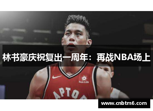 林书豪庆祝复出一周年：再战NBA场上